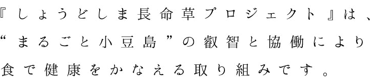 『しょうどしま長命草プロジェクト』は、まるごと小豆島の叡智と協働により食で健康をかなえる取り組みです。